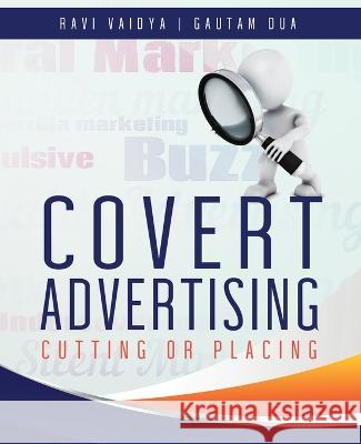 Covert Advertising: Cutting or Placing Dr Ravi Vaidya Dr Gautam Dua  9789357414784