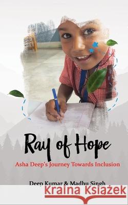 Ray of Hope: Asha Deep's Journey Towards Inclusion Deep Kumar Madhu Singh 9789357416702 Bluerose Publishers