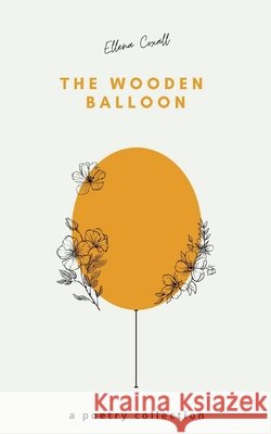 The Wooden Balloon - A Poetry Collection Ellena Coxall 9789357446716