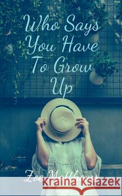 Who Says You Have To Grow Up Zoe Matthews 9789357448635 Bookleaf Publishing