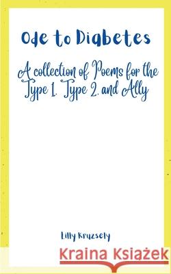 Ode to Diabetes: A collection of Poems for the Type 1, Type 2, and Ally Lilly Kruzsely 9789357449762