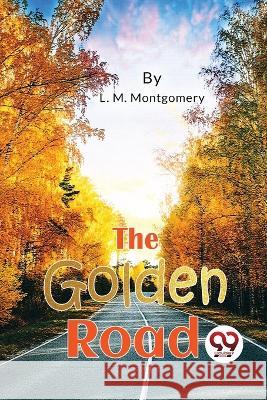 The Golden Road L. M. Montgomery 9789357480994 Double 9 Books