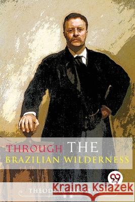 Through The Brazilian Wilderness Theodore Roosevelt 9789357481120 Double 9 Booksllp