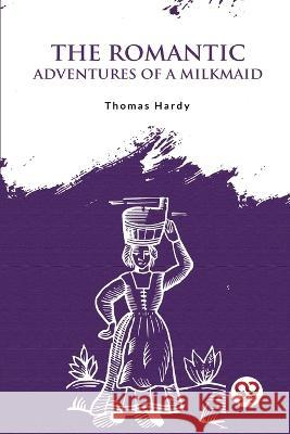 The Romantic Adventures Of A Milkmaid Thomas Hardy 9789357482509