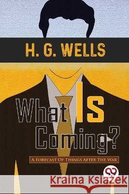 What Is Coming? A Forecast Of Things After The War H G Wells   9789357482585 Double 9 Booksllp