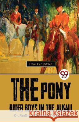 The Pony Rider Boys In The Alkali; Or, Finding A Key to the Desert Maze Frank Gee Patchin 9789357484121 Double 9 Booksllp
