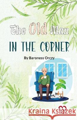 The Old Man In The Corner Baroness Orczy 9789357484220