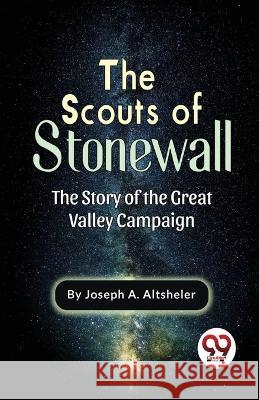 The Scouts Of Stonewall The Story Of The Great Valley Campaign Joseph a Altsheler   9789357486156 Double 9 Booksllp