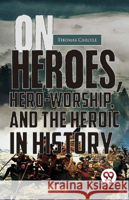 On Heroes, Hero-Worship, And The Heroic In History Thomas Carlyle   9789357486408 Double 9 Booksllp