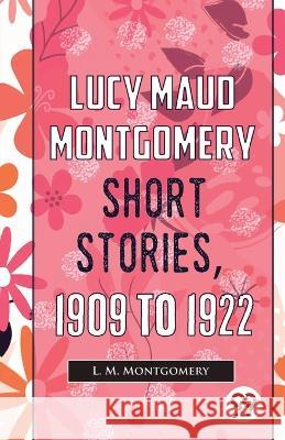 Lucy Maud Montgomery Short Stories, 1909 To 1922 L M Montgomery   9789357486415 Double 9 Booksllp