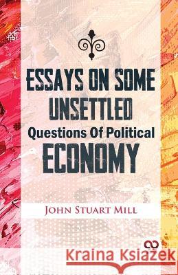 Essays On Some Unsettled Questions Of Political Economy John Stuart Mill   9789357487092 Double 9 Booksllp