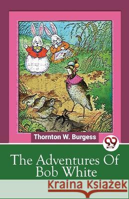 The Adventures Of Bob White Thornton W Burgess   9789357488266 Double 9 Books