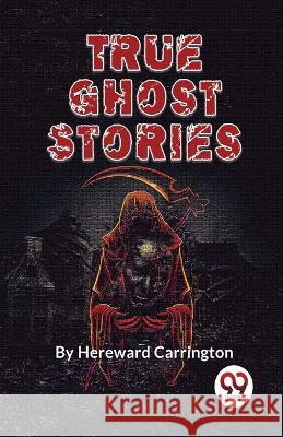 True Ghost Stories Hereward Carrington   9789357488358 Double 9 Books