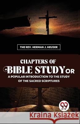 Chapters Of Bible Study Or A Popular Introduction To The Study Of The Sacred Scriptures REV The Herman J Heuser   9789357489874 Double 9 Books
