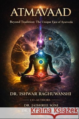 Atmavaad: Beyond Tradition: The Unique Face Of Ayurveda Tomar, Bhumika, Soni, Jaishree, Raghuwanshi, Ishwar Pratap Singh 9789357592963