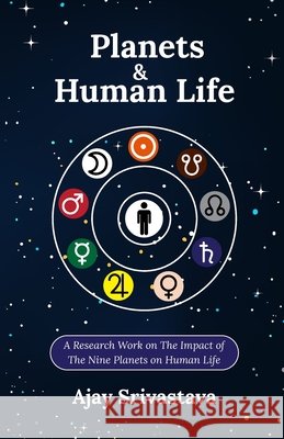 Planets & Human Life: A Research Work on The Impact of The Nine Planets on Human Life Ajay Srivastava 9789357595070