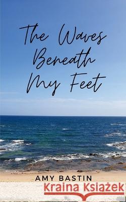 The Waves Beneath My Feet Amy Bastin 9789357611923