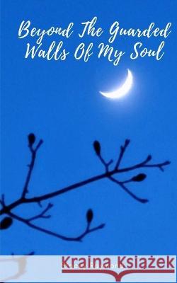 Beyond The Guarded Walls Of My Soul Stacey Raymond   9789357619684