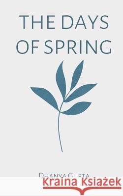 The days of spring Dhanya Gupta   9789357693011