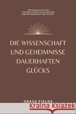 Die Wissenschaft und Geheimnisse dauerhaften Glucks Grace Fields   9789357724319 Mindful Pages