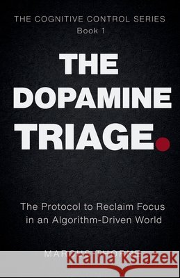 The Dopamine Triage: The Protocol to Reclaim Focus in an Algorithm-Driven World Marcus Thorne 9789357731188 Masud Imran