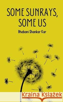 Some Sunrays, Some Us Bhabani Shankar Kar   9789357741057
