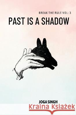 Break The Rule Vol: 3: Past is a Shadow Joga Singh 9789357863506 Joga Singh