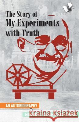 The Story of My Experiments with Truth (Mahatma Gandhi\'s Autobiography) Mahatma Mahatm 9789357943291 V & S Publisher