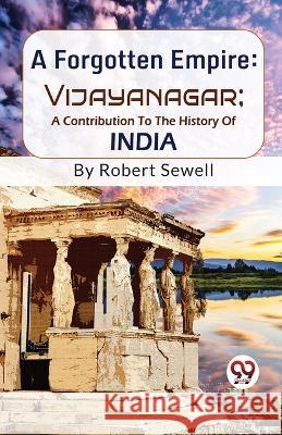 A Forgotten Empire: Vijayanagar; A Contribution To The History Of India Robert Sewell   9789358010282