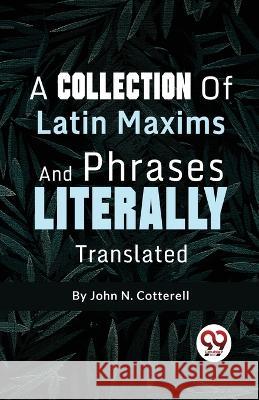 A Collection Of Latin Maxims And Phrases Literally John N Cotterell   9789358012156 Double 9 Books