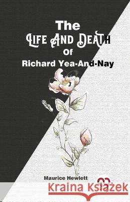 The Life And Death Of Richard Yea-And-Nay Maurice Hewlett   9789358016727 Double 9 Books