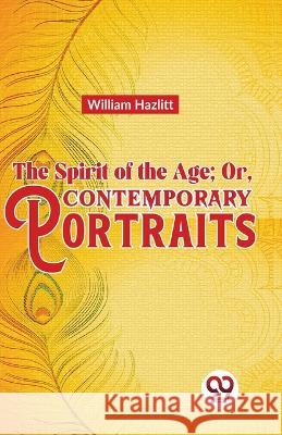 The Spirit of the Age; Or, Contemporary Portraits William Hazlitt   9789358018363 Double 9 Books