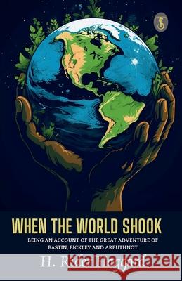 When The World Shook Being An Account Of The Great Adventure Of Bastin, Bickley And Arbuthnot H Rider Haggard 9789358052664 True Sign Publishing House Private Limited