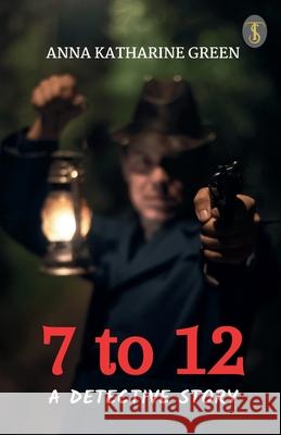 7 To 12 A Detective Story Anna Katharine Green 9789358056839 True Sign Publishing House Private Limited