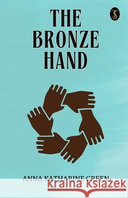The Bronze Hand Anna Katharine Green 9789358057546