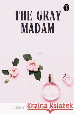 The Gray Madam Anna Katharine Green 9789358057621 True Sign Publishing House Private Limited
