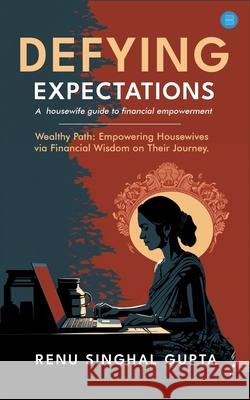 Defying expectations: A housewife guide to financial empowerment. Renu Singha 9789358196740