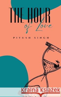 The Hour of Love Piyush Singh 9789358310993