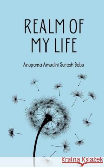 Realm of my life Anupama Amudini Suresh Babu 9789358319491 Bookleaf Publishing