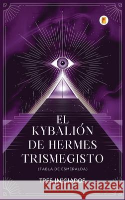 El Kybali?n de Hermes Trismegisto (Tabla de Esmeralda) Tres Iniciados 9789358489088 Pages Planet Publishing