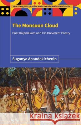 The Monsoon Cloud: Poet Kāḷamēkam and His Irreverent Poetry Suganya Anandakichenin 9789358527681 Primus Books
