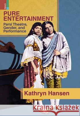 Pure Entertainment: Parsi Theater, Gender, and Performance Kathryn Hansen 9789358527964