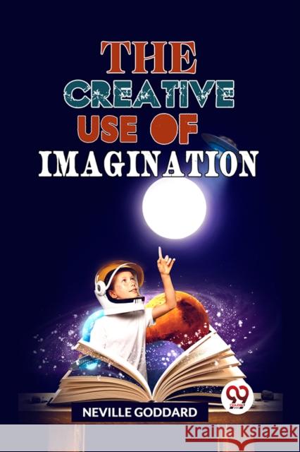 The Creative Use Of Imagination Neville Goddard 9789358592689