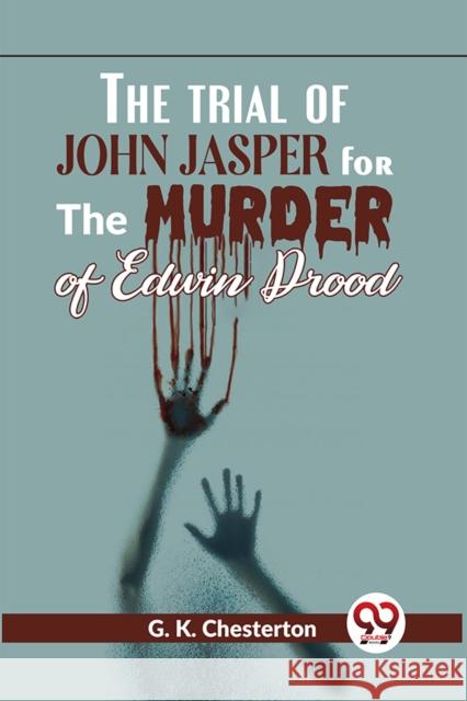The Trial of John Jasper for the Murder of Edwin Drood Chesterton, G.K. 9789358592887 Double 9 Books LLP
