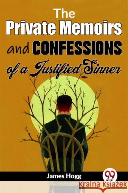 The Private Memoirs and Confessions of a Justified Sinner James Hogg 9789358594959