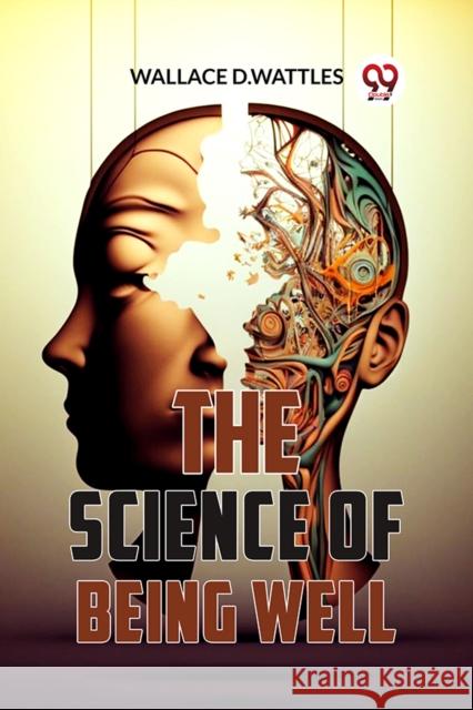 The Science Of Being Well Wallace D.Wattles 9789358596212
