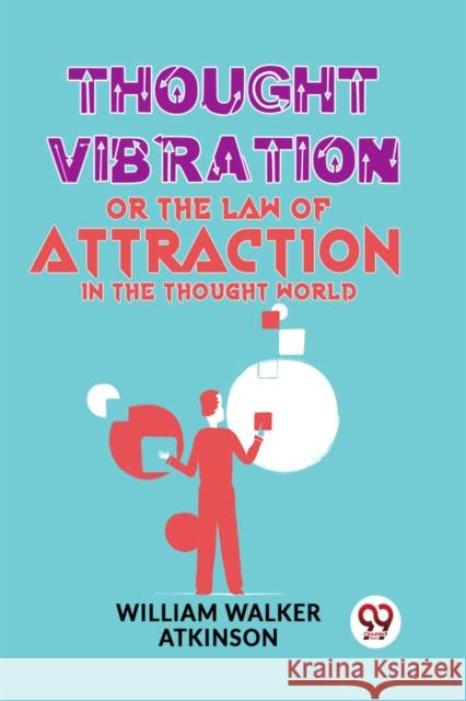 Thought Vibration Or The Law Of Attraction In The Thought World William Walker Atkinson 9789358596540