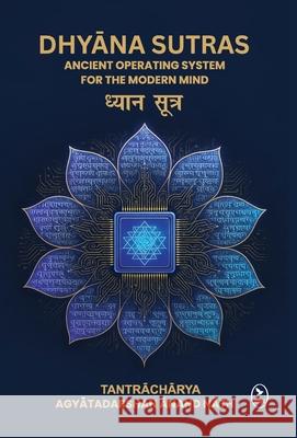 Dhyana Sutras: Ancient operating System for The Modern Mind Acharya Agyatadarsha 9789358694147 Pralek Prakashan