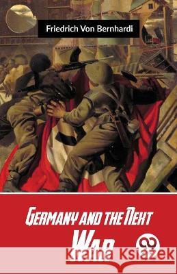 Germany And The Next War Friedrich Von Bernhardi   9789358711257