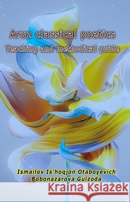 Aruz classical poetics - Teaching and methodical guide Ismailov Is'hoqjon Otaboyevich           Bobonazarova Gulzoda 9789358724271 Taemeer Publications